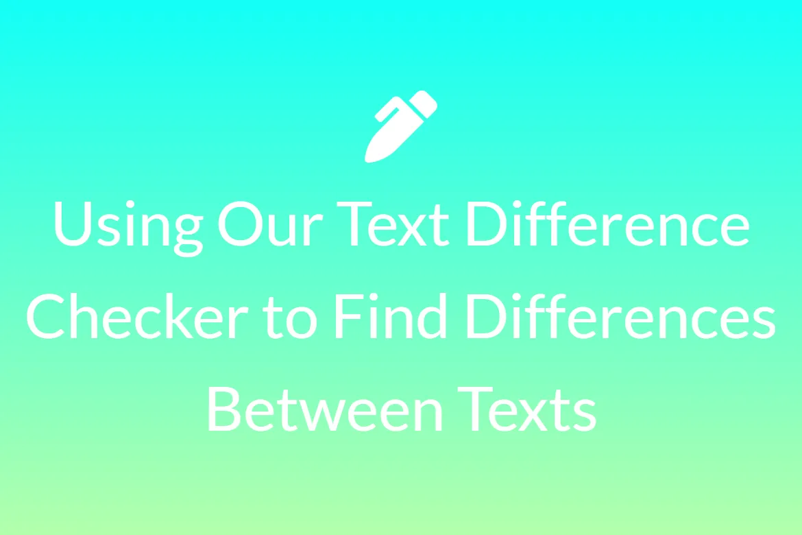 Using Our Text Difference Checker to Find Differences Between Texts