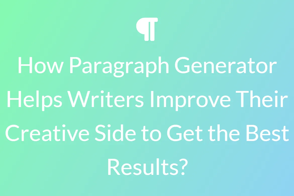 How Paragraph Generator Helps Writers Improve Their Creative Side to Get the Best Results?